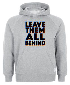 Leave Them All Behind Hoodie