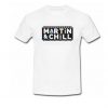 Martin and Chill T Shirt