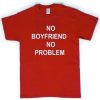 No Boyfriend No problem t shirt