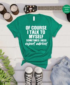 Of Course I Talk to Myself Need Expert Advice T-Shirt