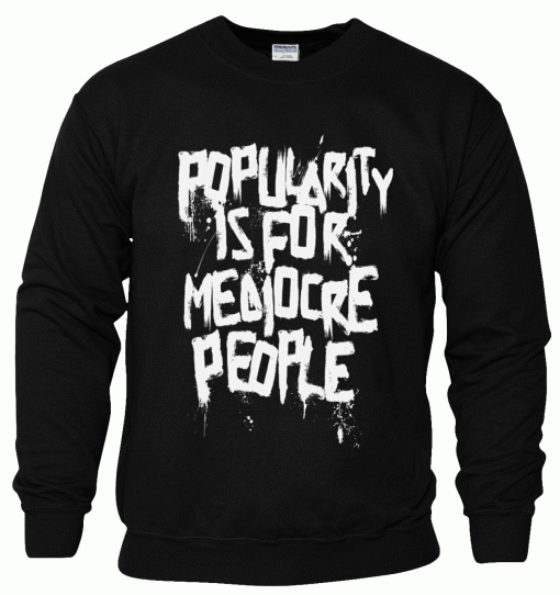 Popularity is for Mediocre People Sweatshirt