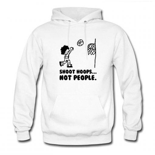 Shoot Hoops Not People Hoodie Pullover