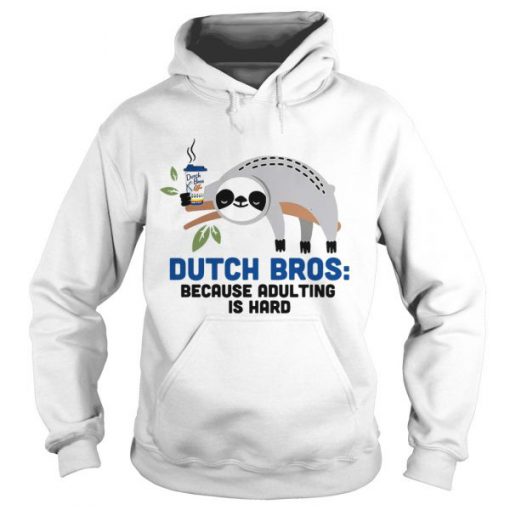 Sloth Dutch Bros Because Adulting Is Hard Hoodie