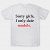 Sorry Girls I Only Date Models t shirt