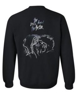 The Less i Know The Better Sweatshirt