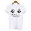 Yes They're Real Yours Can Eyes T shirt