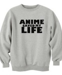 Anime Saved My Life Sweatshirt