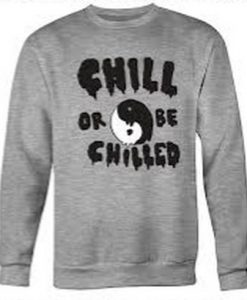 Chill Or Be Chilled sweatshirt