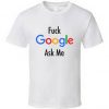 Fuck Google Ask Me T-Shirt