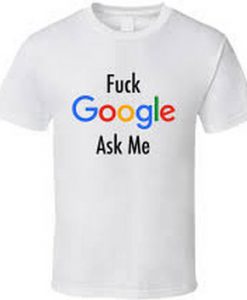 Fuck Google Ask Me T-Shirt