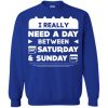 I Really Need A Day Between Saturday Sweatshirt