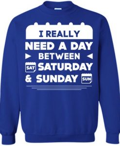 I Really Need A Day Between Saturday Sweatshirt