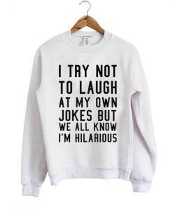 I try not to laugh at my own sweatshirt