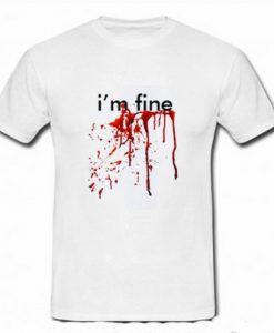 I’m Fine Blood Drip T Shirt