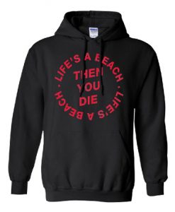 Life’s a Beach Then You Die Hoodie