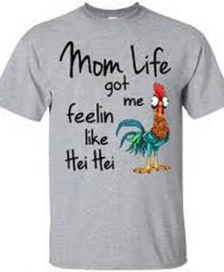 Mom Life Got Me Feeling Like Hei Hei T Shirt