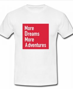 More dreams more adventures t shirt