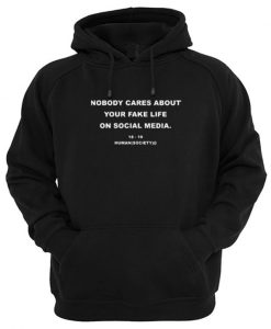 Nobody Cares About Your Fake Life On Social Media Hoodie