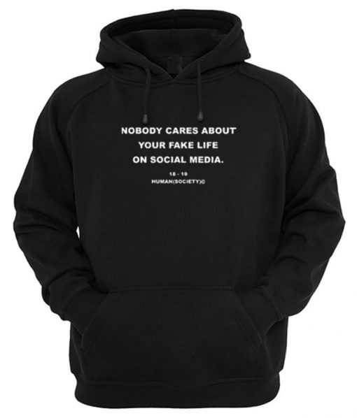 Nobody Cares About Your Fake Life On Social Media Hoodie