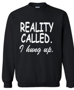 Reality Called I Hung Up Sweatshirt