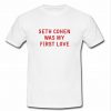 Seth cohen was my first love t shirt