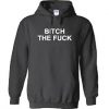 bitch the fuck hoodie