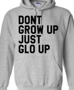 dont grow up just glo up hoodie