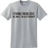 i think i'm in love No wait..i just hungry t shirt