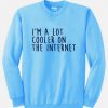 i’m a lot cooler on the internet sweatshirt