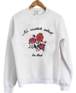 no matter what im rad sweatshirt