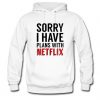 sorry i have plans with netflix hoodie