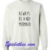 Always Be A Mermaid Quote Sweatshirt