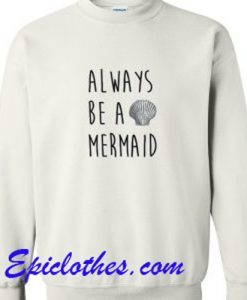 Always Be A Mermaid Quote Sweatshirt