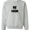 Be Weird Drip Font Sweatshirt