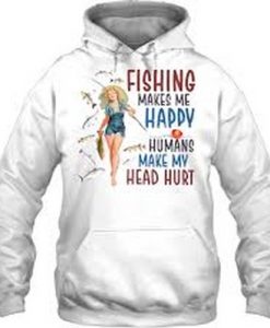 Fishing makes me happy humans make my head hurt hoodie