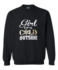 Girl It’s Cold Outside Sweatshirt