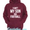 I Cant My Son Has Football Hoodie