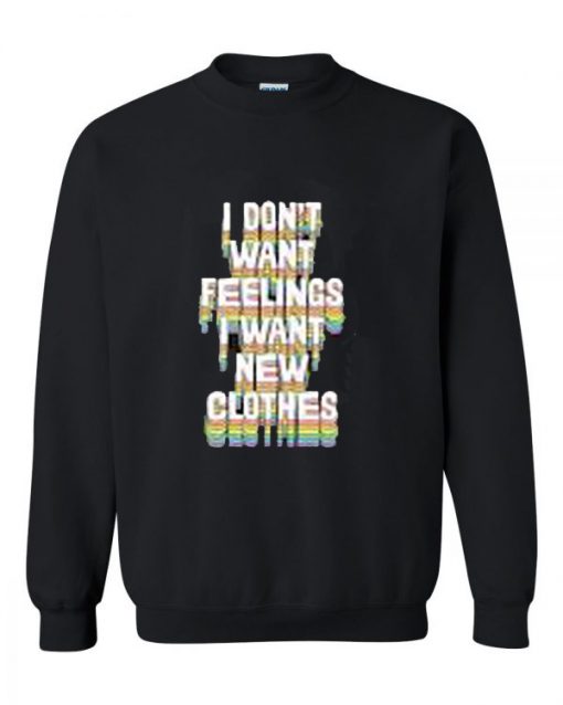 I Don’t Want Feelings I Want New Clothes sweatshirt
