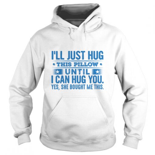 I'LL Hug This Pillow Until I Can Hug You Hoodie