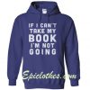 If I Can’t Take My Book I’m Not Going Hoodie