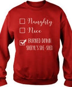 Naughty nice burned down sheryl’s she shed Sweatshirt