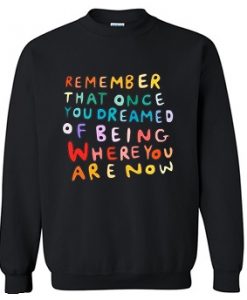 Remember That Once You Dreamed Sweatshirt