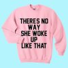 There’s No Way She Woke Up Like That Sweatshirt