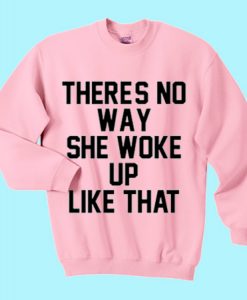 There’s No Way She Woke Up Like That Sweatshirt