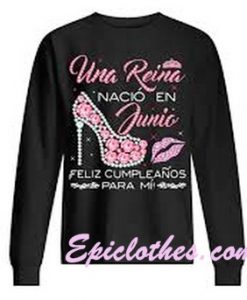 Una Reina Nacio En Junia Feliz Cumpleanos Sweatshirt