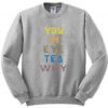 You In Eye Tea Why That’s A Unity Sweatshirt