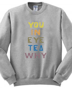You In Eye Tea Why That’s A Unity Sweatshirt