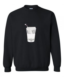 all you coffee graphic sweatshirt