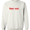 fear not font Sweatshirt