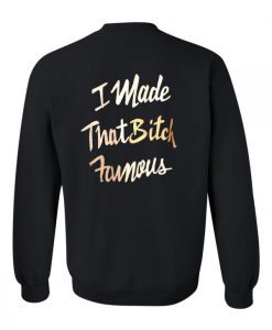 i made that bitch famous sweatshirt back